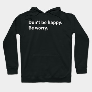 Don't be happy. Be worry. Hoodie